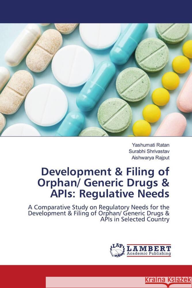 Development & Filing of Orphan/ Generic Drugs & APIs: Regulative Needs Ratan, Yashumati, Shrivastav, Surabhi, Rajput, Aishwarya 9786205490921