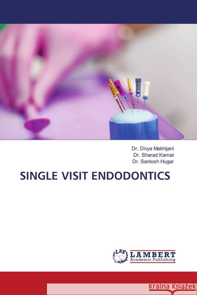 SINGLE VISIT ENDODONTICS Makhijani, Dr. Divya, Kamat, Dr. Sharad, Hugar, Dr. Santosh 9786205491027