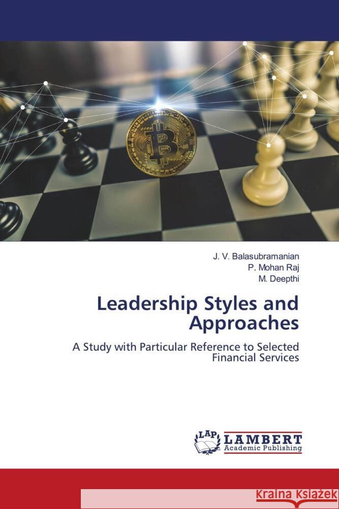 Leadership Styles and Approaches Balasubramanian, J. V., Raj, P. Mohan, Deepthi, M. 9786205491096 LAP Lambert Academic Publishing