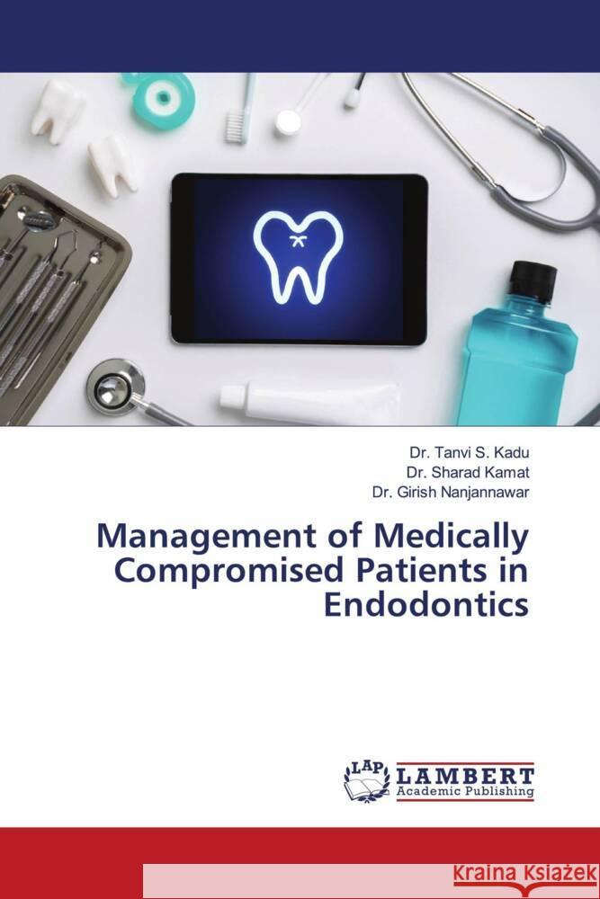 Management of Medically Compromised Patients in Endodontics Kadu, Dr. Tanvi S., Kamat, Dr. Sharad, Nanjannawar, Dr. Girish 9786205491140