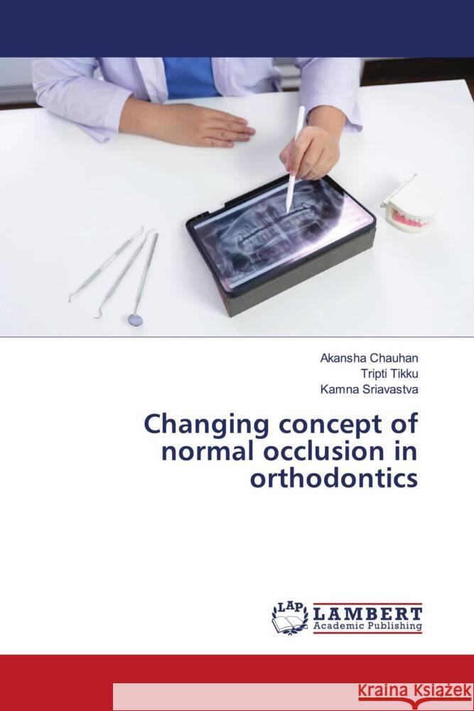 Changing concept of normal occlusion in orthodontics Chauhan, Akansha, Tikku, Tripti, Sriavastva, Kamna 9786205491232