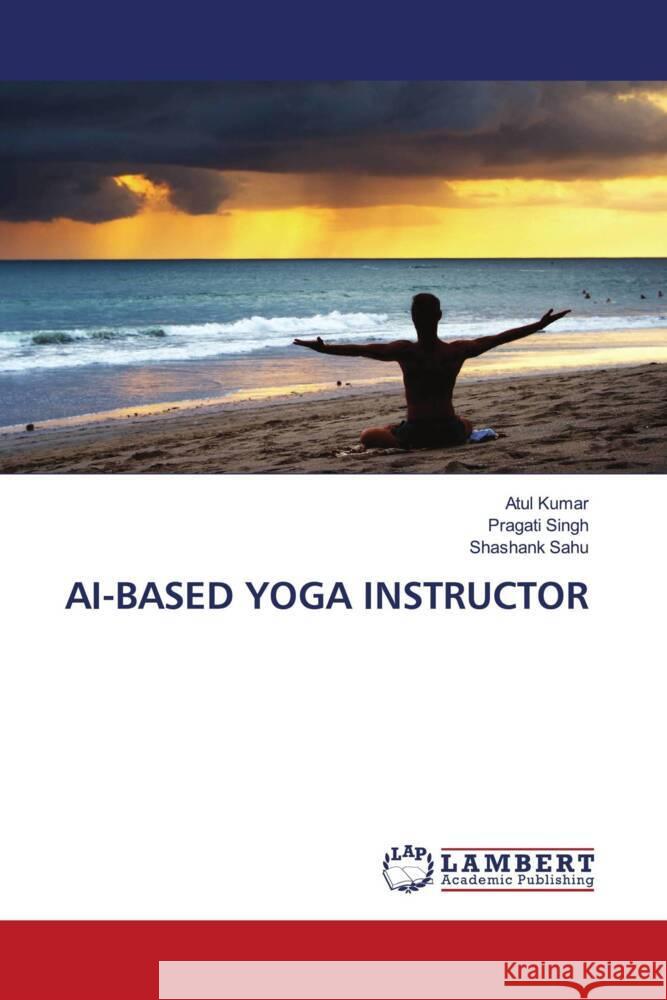 AI-BASED YOGA INSTRUCTOR Kumar, Atul, Singh, Pragati, Sahu, Shashank 9786205491362