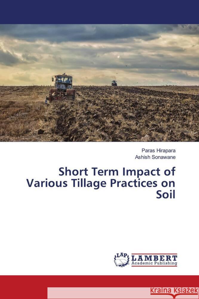 Short Term Impact of Various Tillage Practices on Soil Hirapara, Paras, Sonawane, Ashish 9786205491416