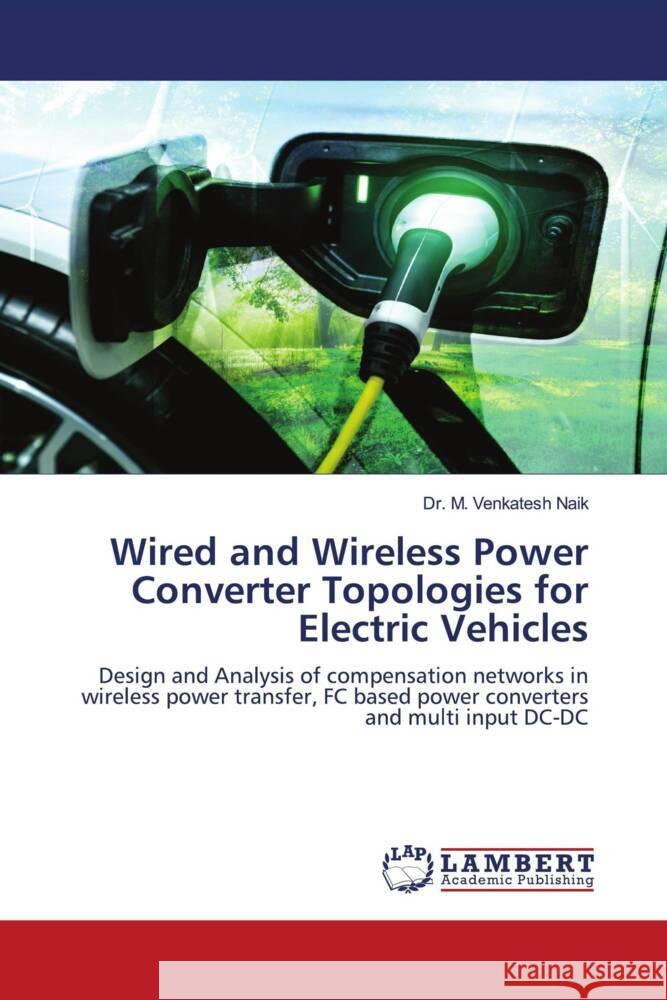 Wired and Wireless Power Converter Topologies for Electric Vehicles Venkatesh Naik, Dr. M. 9786205491553