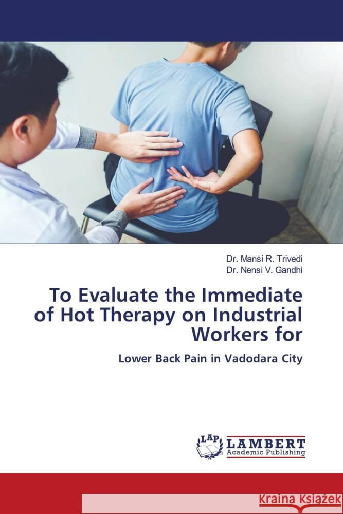 To Evaluate the Immediate of Hot Therapy on Industrial Workers for Trivedi, Dr. Mansi R., Gandhi, Dr. Nensi V. 9786205491645