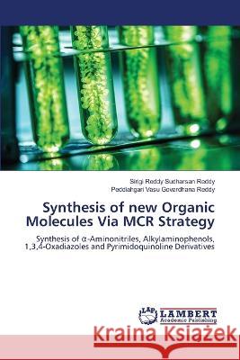 Synthesis of new Organic Molecules Via MCR Strategy Sirigi Reddy Sudharsan Reddy, Peddiahgari Vasu Govardhana Reddy 9786205491706