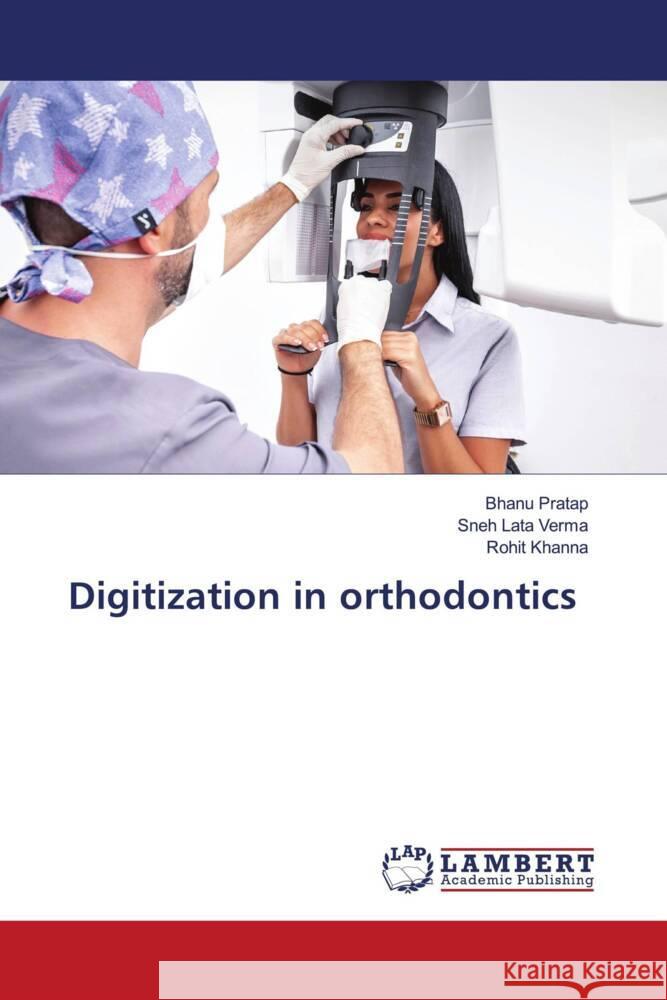 Digitization in orthodontics Pratap, Bhanu, Verma, Sneh Lata, Khanna, Rohit 9786205491829