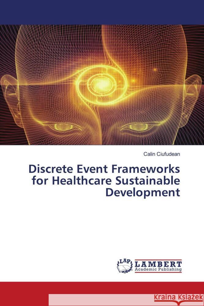 Discrete Event Frameworks for Healthcare Sustainable Development Ciufudean, Calin 9786205492147