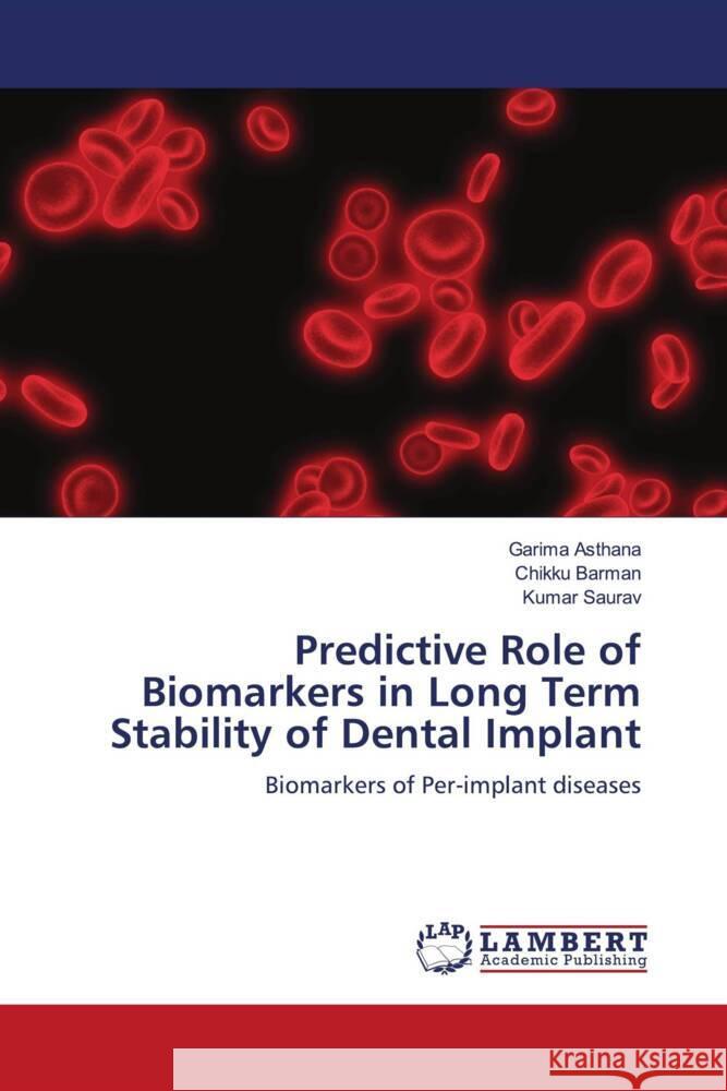 Predictive Role of Biomarkers in Long Term Stability of Dental Implant Asthana, Garima, Barman, Chikku, Saurav, Kumar 9786205492260