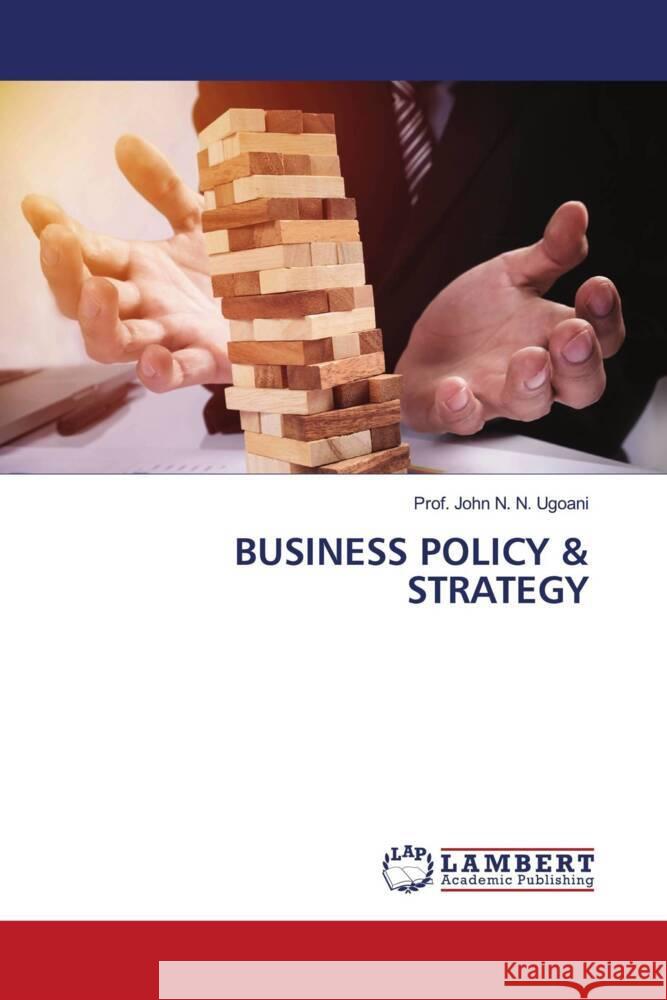 BUSINESS POLICY & STRATEGY N. N. Ugoani, Prof. John 9786205492697