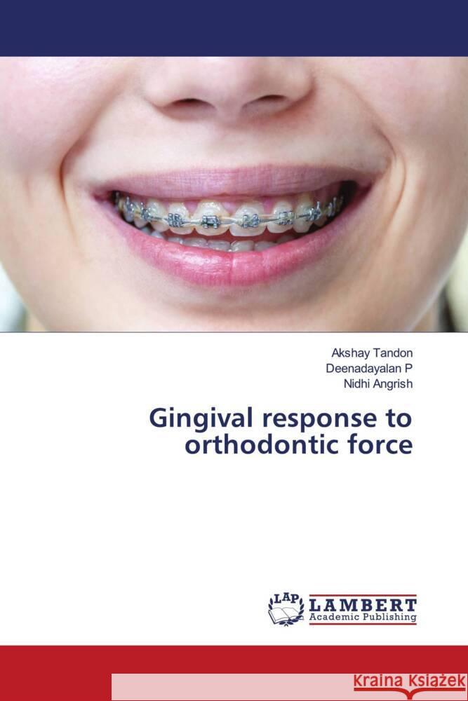 Gingival response to orthodontic force Tandon, Akshay, P, Deenadayalan, Angrish, Nidhi 9786205492833