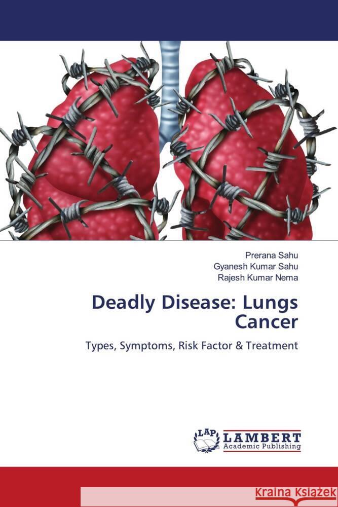 Deadly Disease: Lungs Cancer Sahu, Prerana, Sahu, Gyanesh  Kumar, Nema, Rajesh Kumar 9786205492864