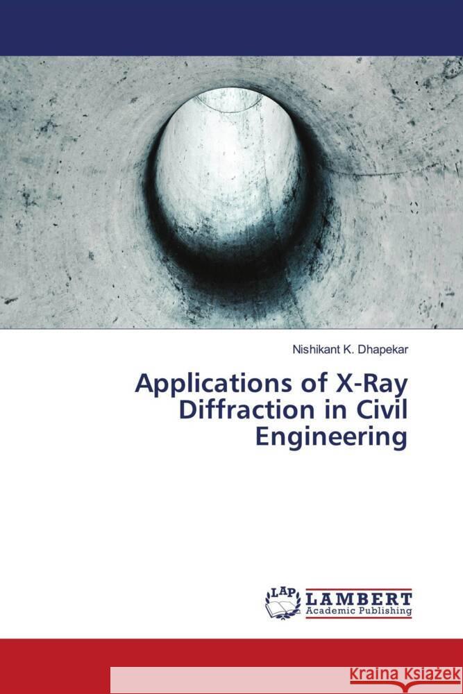 Applications of X-Ray Diffraction in Civil Engineering Dhapekar, Nishikant K. 9786205492888