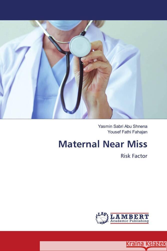 Maternal Near Miss Abu Shnena, Yasmin  Sabri, Fahajan, Yousef  Fathi 9786205493052