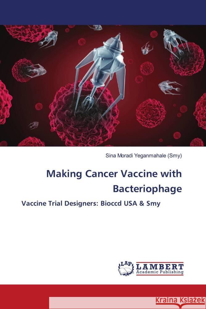 Making Cancer Vaccine with Bacteriophage Moradi Yeganmahale (Smy), Sina 9786205493106