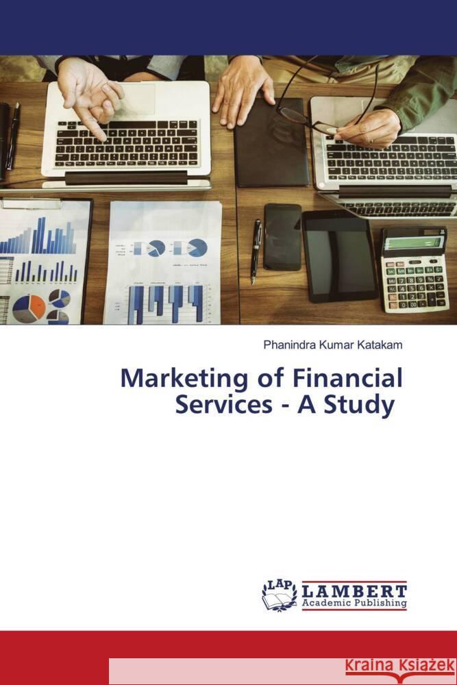 Marketing of Financial Services - A Study Katakam, Phanindra Kumar 9786205493212