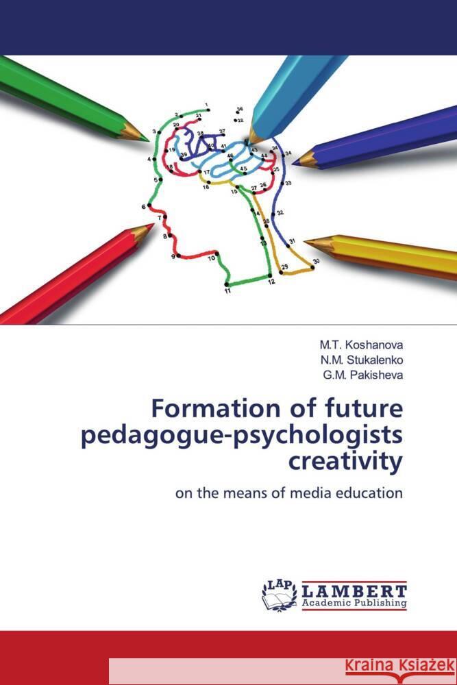 Formation of future pedagogue-psychologists creativity Koshanova, M.T., Stukalenko, N.M., Pakisheva, G.M. 9786205493403 LAP Lambert Academic Publishing
