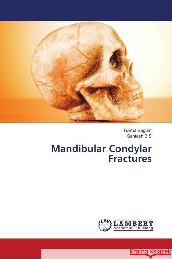 Mandibular Condylar Fractures Begum, Tulima, B S, Santosh 9786205493410 LAP Lambert Academic Publishing