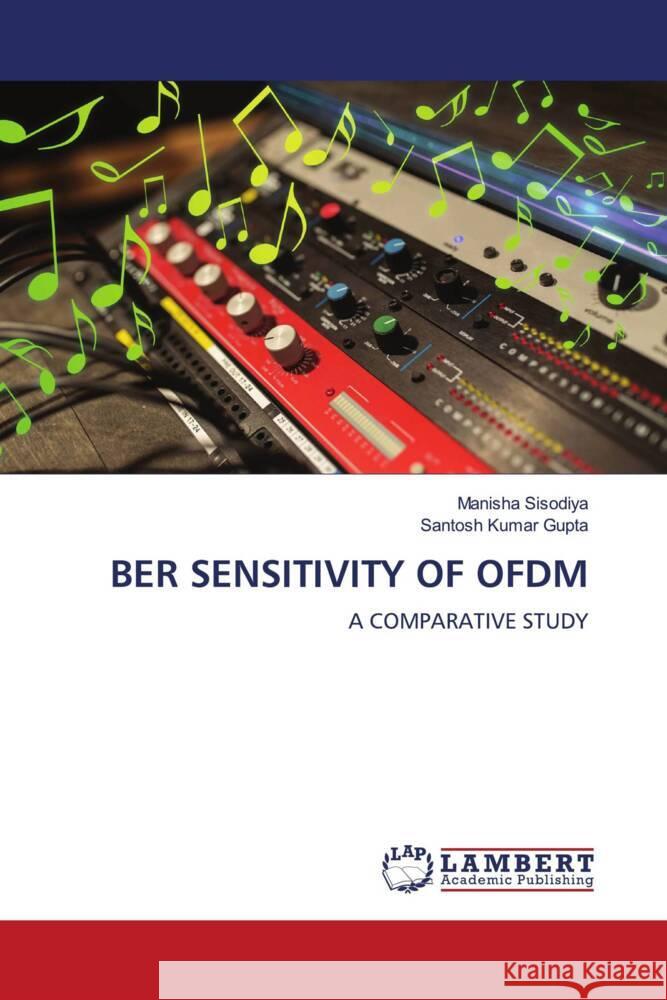 BER SENSITIVITY OF OFDM Sisodiya, Manisha, Gupta, Santosh Kumar 9786205493502