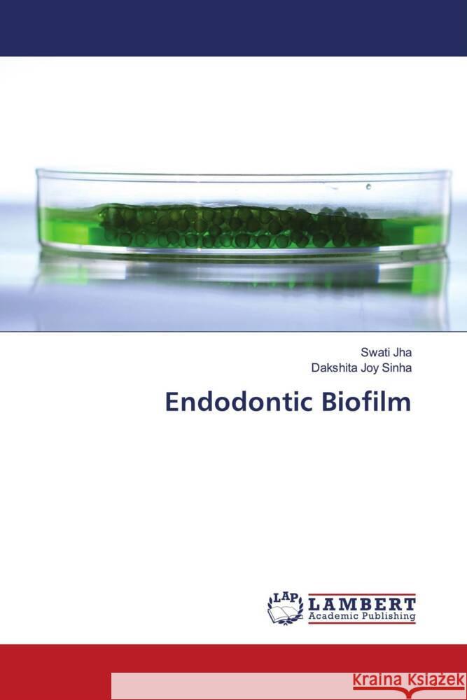 Endodontic Biofilm Jha, Swati, Sinha, Dakshita Joy 9786205493588 LAP Lambert Academic Publishing