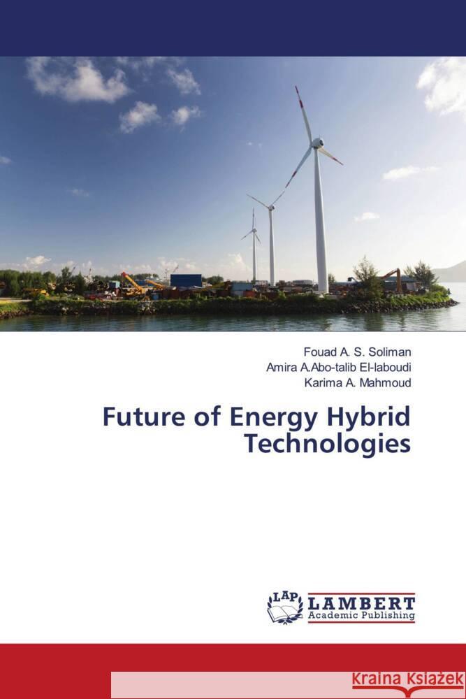 Future of Energy Hybrid Technologies Soliman, Fouad A. S., El-laboudi, Amira A.Abo-talib, Mahmoud, Karima A. 9786205493694