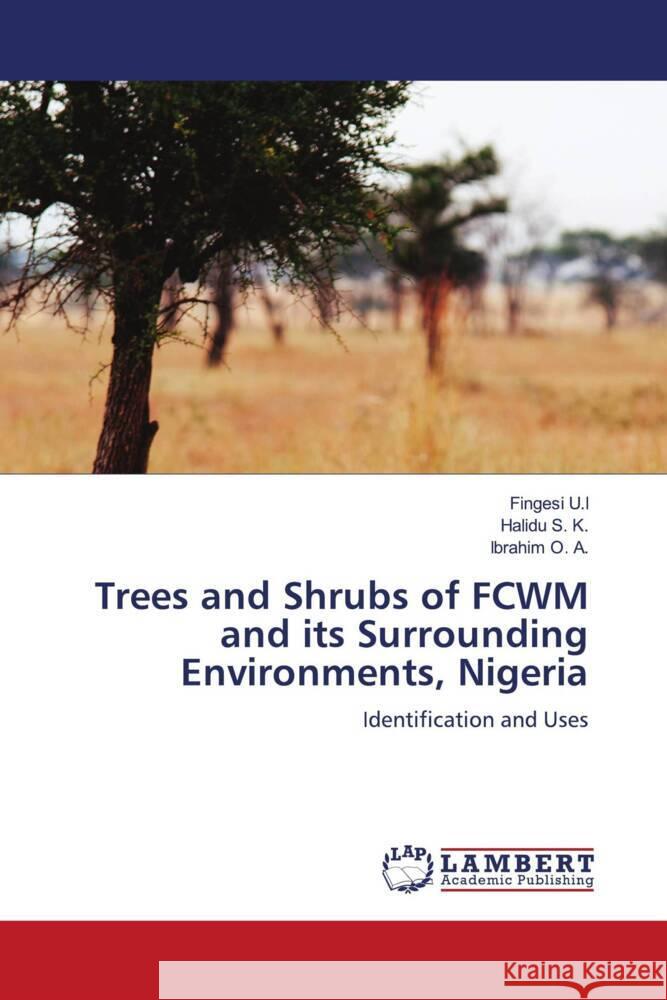 Trees and Shrubs of FCWM and its Surrounding Environments, Nigeria U.I, Fingesi, S. K., Halidu, O. A., Ibrahim 9786205493991 LAP Lambert Academic Publishing