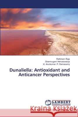 Dunaliella: Antioxidant and Anticancer Perspectives Rathinam Raja, Shanmugam Hemaiswarya, K Arunkumar P Ramasamy 9786205494011