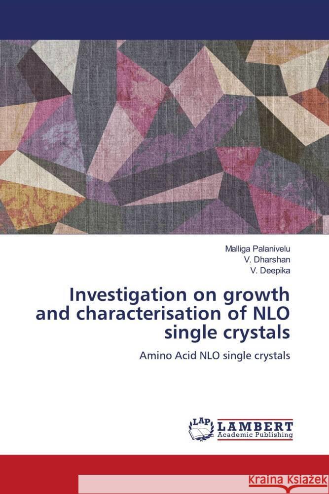 Investigation on growth and characterisation of NLO single crystals Palanivelu, Malliga, Dharshan, V., Deepika, V. 9786205494059