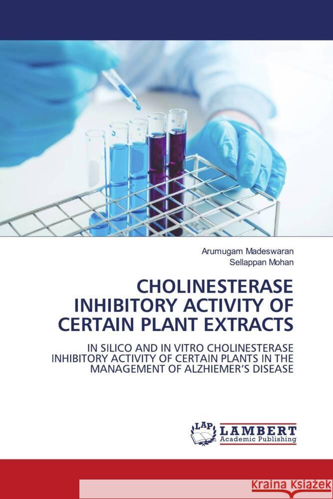 CHOLINESTERASE INHIBITORY ACTIVITY OF CERTAIN PLANT EXTRACTS Madeswaran, Arumugam, Mohan, Sellappan 9786205494660