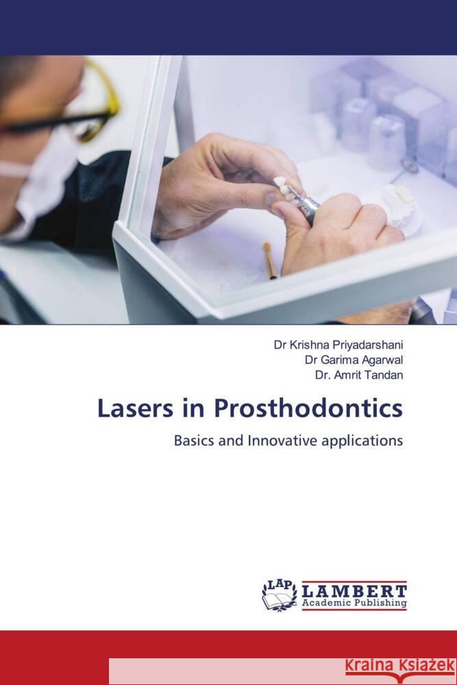 Lasers in Prosthodontics Priyadarshani, Dr Krishna, Agarwal, Dr Garima, Tandan, Dr. Amrit 9786205495063