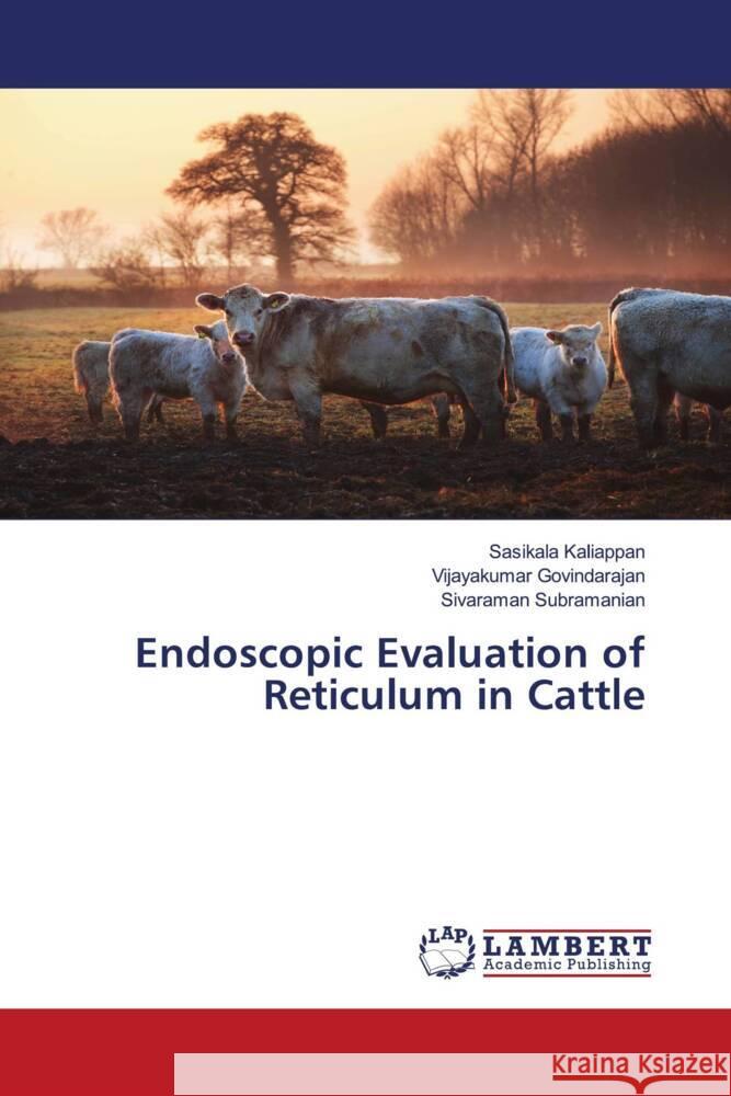 Endoscopic Evaluation of Reticulum in Cattle Kaliappan, Sasikala, Govindarajan, Vijayakumar, Subramanian, Sivaraman 9786205495087 LAP Lambert Academic Publishing