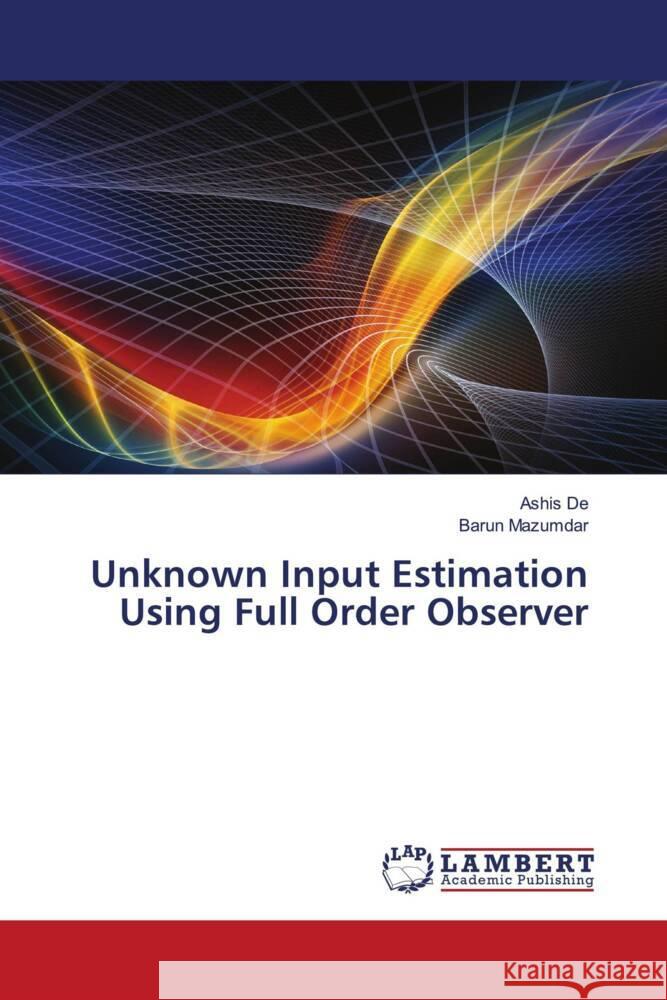 Unknown Input Estimation Using Full Order Observer De, Ashis, Mazumdar, Barun 9786205495131