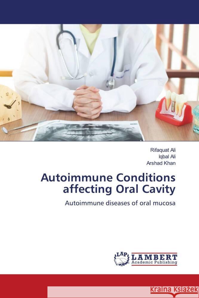 Autoimmune Conditions affecting Oral Cavity Ali, Rifaquat, Ali, Iqbal, Khan, Arshad 9786205495445 LAP Lambert Academic Publishing