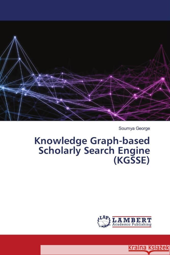 Knowledge Graph-based Scholarly Search Engine (KGSSE) George, Soumya 9786205495506