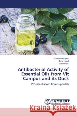 Antibacterial Activity of Essential Oils from Vit Campus and its Dock Suneetha Vuppu, Suraj Nandi, Sathvika K 9786205495544 LAP Lambert Academic Publishing