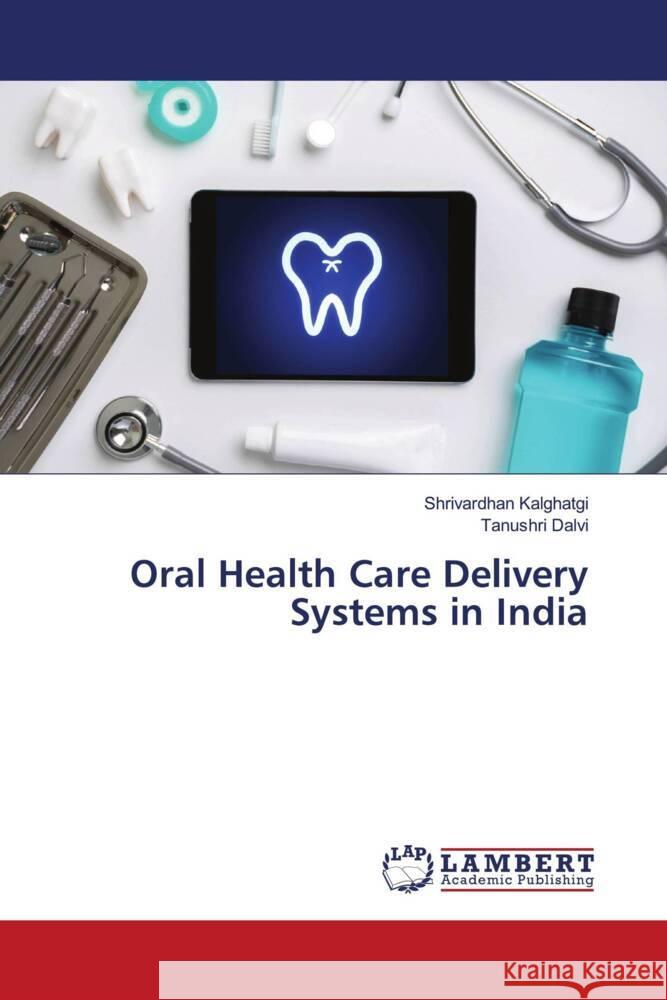 Oral Health Care Delivery Systems in India Kalghatgi, Shrivardhan, Dalvi, Tanushri 9786205495582