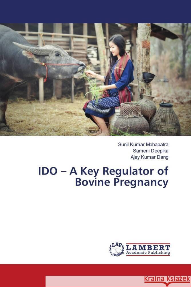 IDO - A Key Regulator of Bovine Pregnancy Mohapatra, Sunil Kumar, Deepika, Sameni, Dang, Ajay Kumar 9786205495667