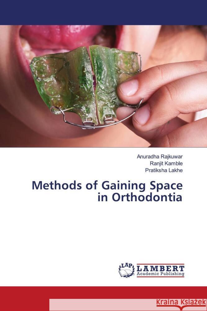 Methods of Gaining Space in Orthodontia Rajkuwar, Anuradha, Kamble, Ranjit, LAKHE, PRATIKSHA 9786205495711