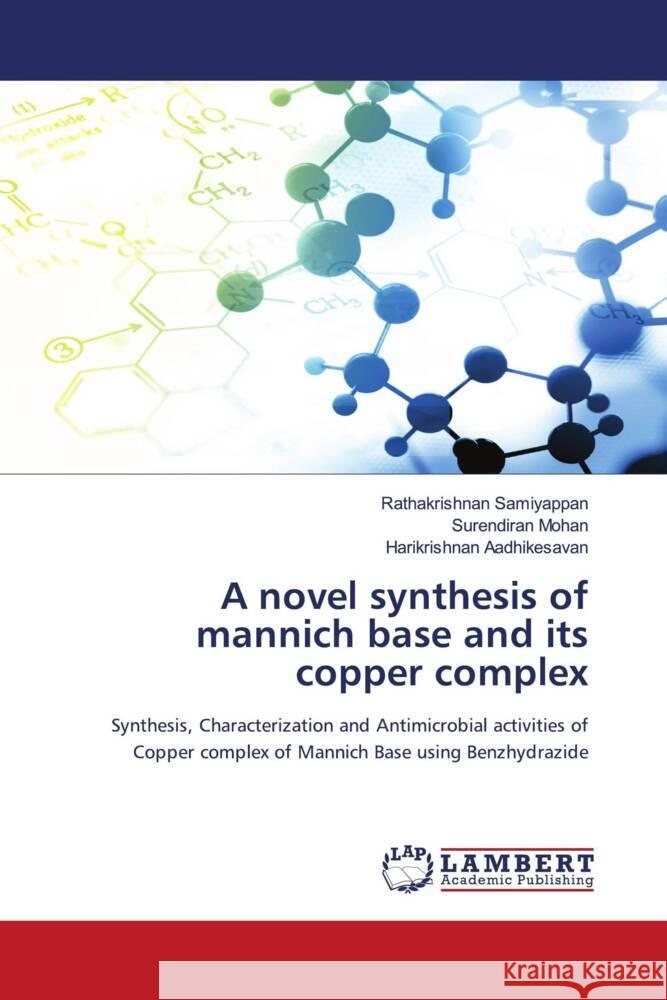 A novel synthesis of mannich base and its copper complex Samiyappan, Rathakrishnan, Mohan, Surendiran, Aadhikesavan, Harikrishnan 9786205495902 LAP Lambert Academic Publishing