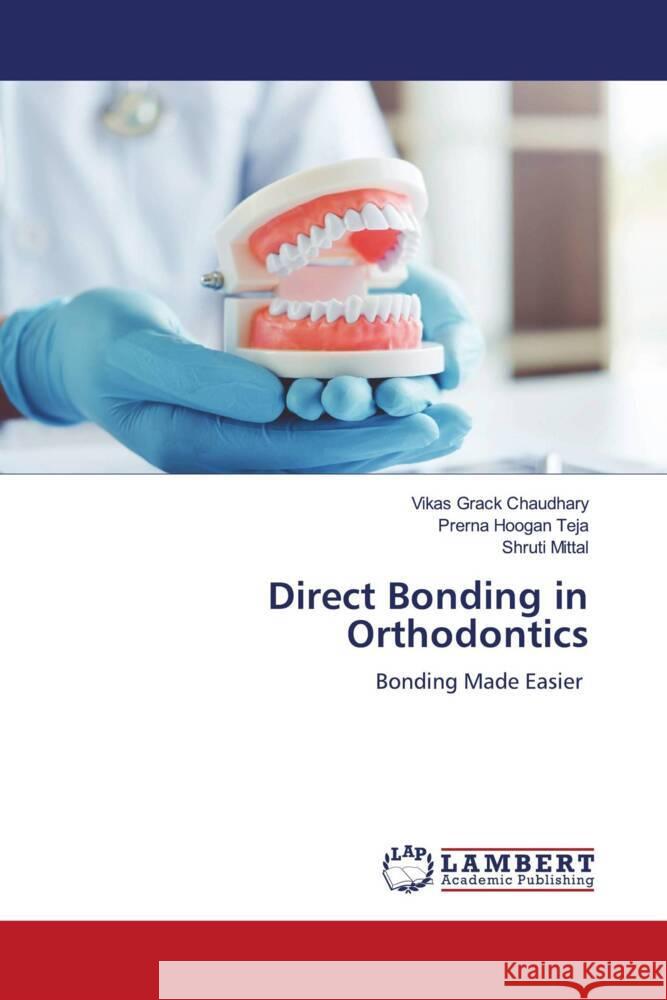 Direct Bonding in Orthodontics Chaudhary, Vikas Grack, Teja, Prerna Hoogan, Mittal, Shruti 9786205496053