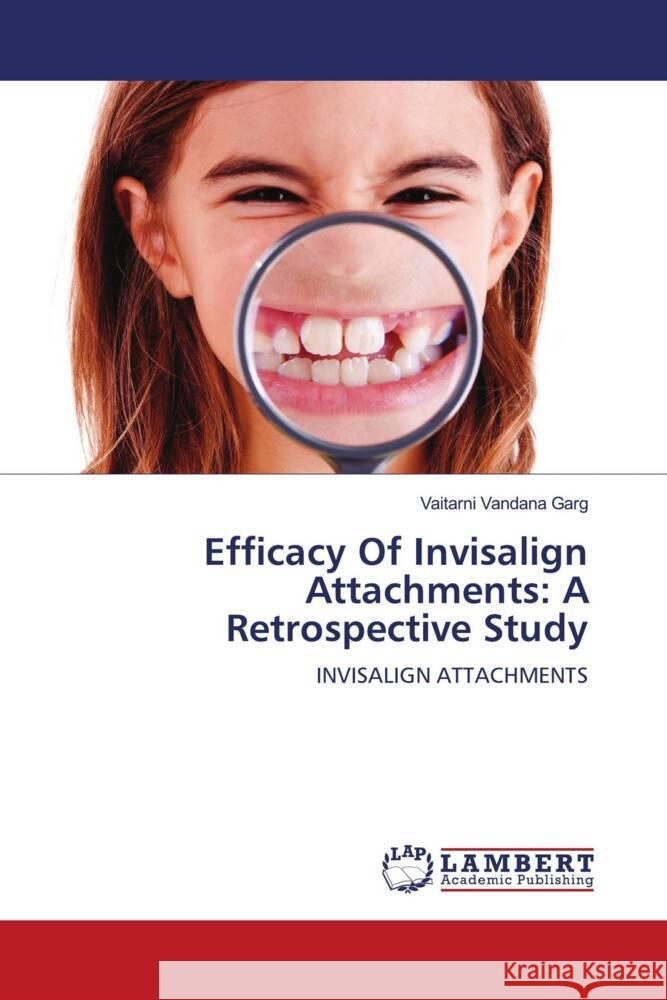 Efficacy Of Invisalign Attachments: A Retrospective Study Garg, Vaitarni Vandana 9786205496336