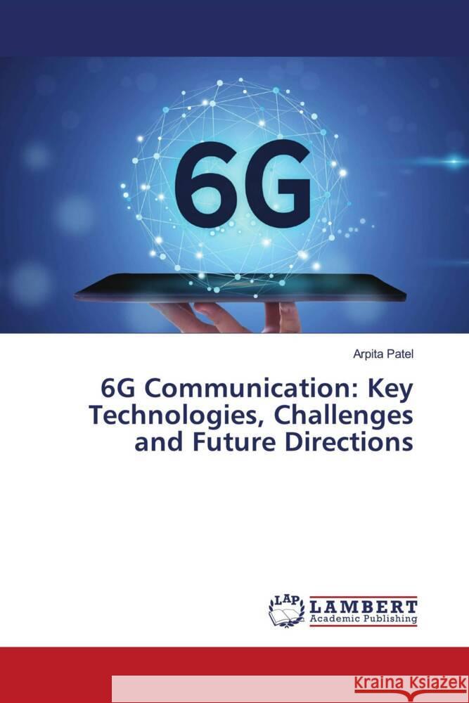 6G Communication: Key Technologies, Challenges and Future Directions Patel, Arpita 9786205496459