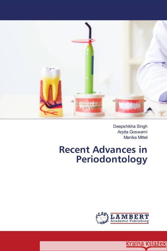 Recent Advances in Periodontology Singh, Deepshikha, Goswami, Arpita, Mittel, Manika 9786205496626