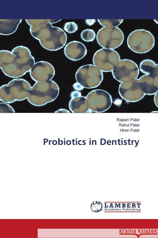 Probiotics in Dentistry Patel, Rajesh, Patel, Rahul, Patel, Hiren 9786205496794