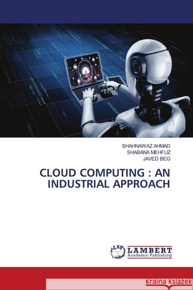 CLOUD COMPUTING : AN INDUSTRIAL APPROACH AHMAD, SHAHNAWAZ, Mehfuz, Shabana, BEG, JAVED 9786205496800