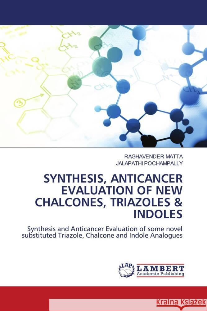 SYNTHESIS, ANTICANCER EVALUATION OF NEW CHALCONES, TRIAZOLES & INDOLES MATTA, RAGHAVENDER, POCHAMPALLY, JALAPATHI 9786205497012