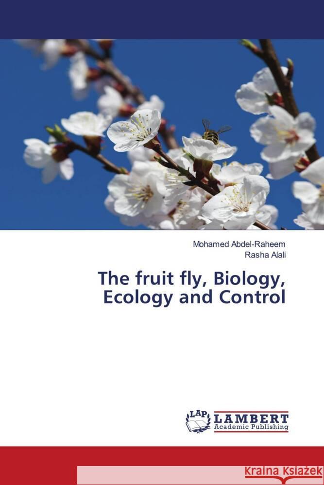 The fruit fly, Biology, Ecology and Control Abdel-Raheem, Mohamed, Alali, Rasha 9786205497067