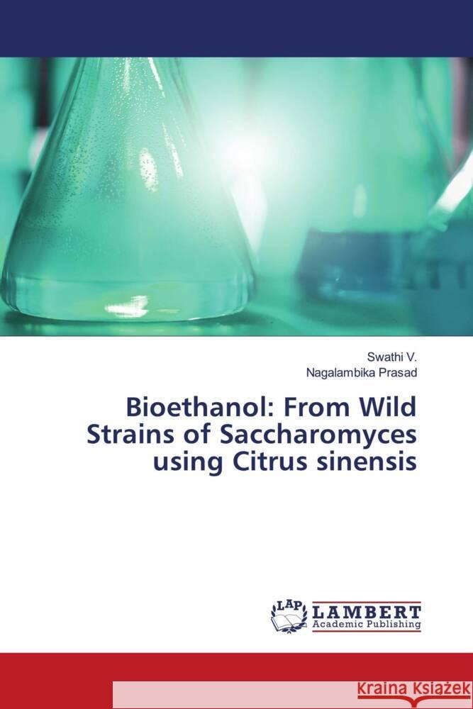 Bioethanol: From Wild Strains of Saccharomyces using Citrus sinensis V., Swathi, Prasad, Nagalambika 9786205497081 LAP Lambert Academic Publishing