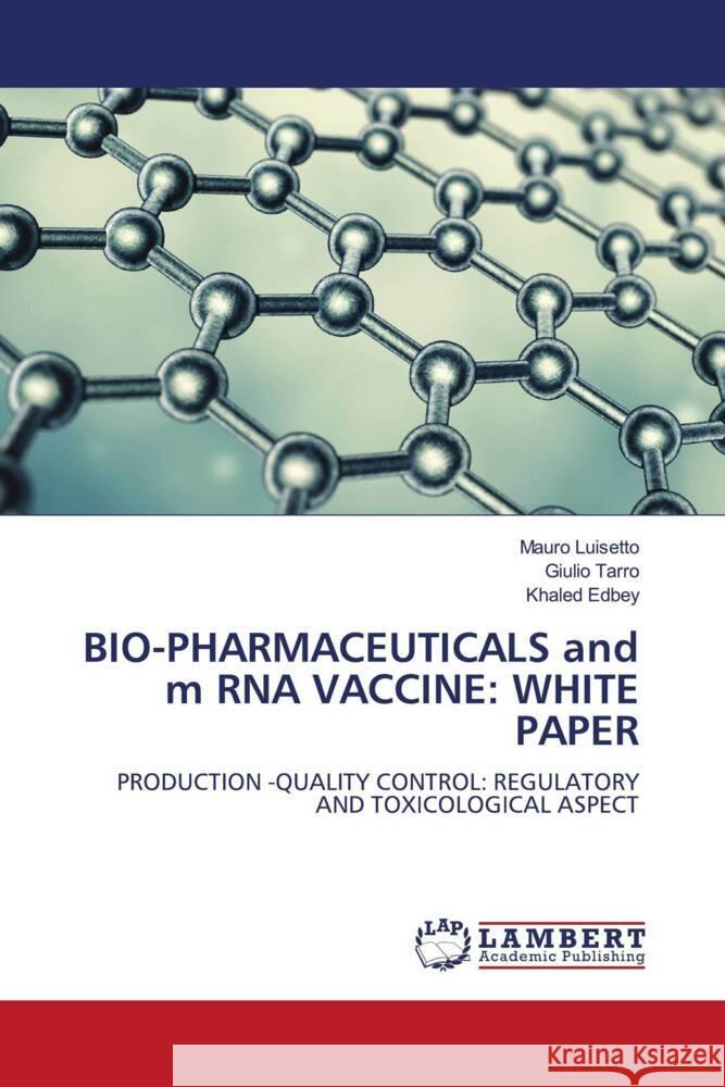 BIO-PHARMACEUTICALS and m RNA VACCINE: WHITE PAPER Luisetto, Mauro, Tarro, Giulio, Edbey, Khaled 9786205497128 LAP Lambert Academic Publishing