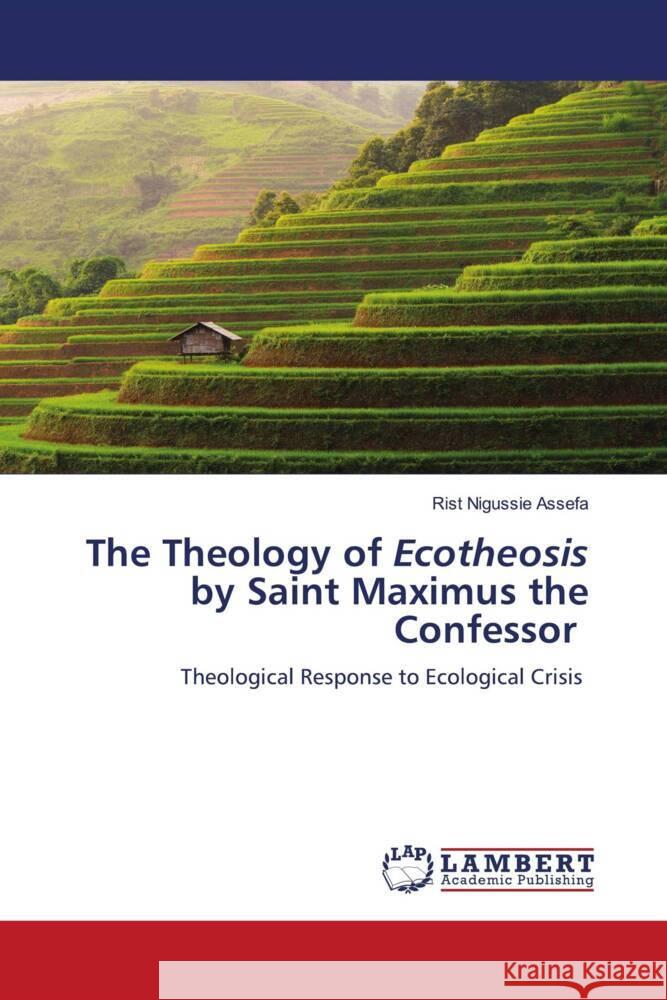 The Theology of Ecotheosis by Saint Maximus the Confessor Assefa, Rist Nigussie 9786205497166 LAP Lambert Academic Publishing